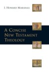 A Concise New Testament Theology by I. Howard Marshall